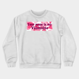 Your Mum Is My Valentine Bumper Crewneck Sweatshirt